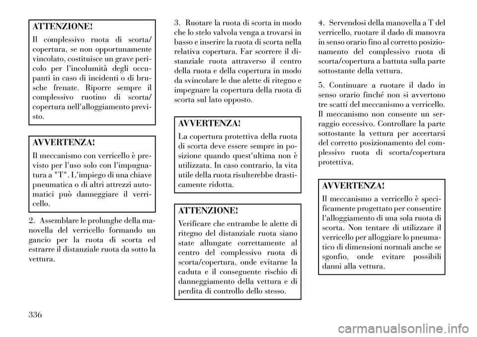 Lancia Voyager 2013 Libretto Uso Manutenzione (in Italian) ATTENZIONE!
Il complessivo ruota di scorta/
copertura, se non opportunamente
vincolato, costituisce un grave peri-
colo per lincolumità degli occu-
panti in caso di incidenti o di bru-
sche frenate. Lancia Voyager 2013 Libretto Uso Manutenzione (in Italian) ATTENZIONE!
Il complessivo ruota di scorta/
copertura, se non opportunamente
vincolato, costituisce un grave peri-
colo per lincolumità degli occu-
panti in caso di incidenti o di bru-
sche frenate.