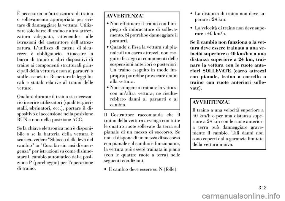 Lancia Voyager 2013 Libretto Uso Manutenzione (in Italian) È necessaria unattrezzatura di traino
o sollevamento appropriata per evi-
tare di danneggiare la vettura. Utiliz-
zare solo barre di traino e altra attrez-
zatura adeguata, attenendosi alle
istruzio Lancia Voyager 2013 Libretto Uso Manutenzione (in Italian) È necessaria unattrezzatura di traino
o sollevamento appropriata per evi-
tare di danneggiare la vettura. Utiliz-
zare solo barre di traino e altra attrez-
zatura adeguata, attenendosi alle
istruzio