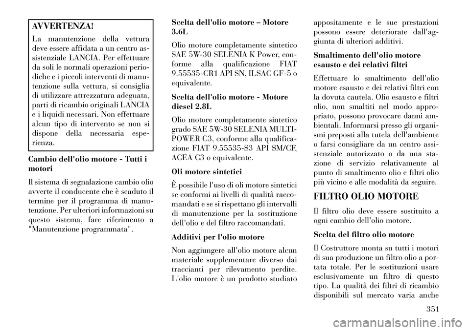 Lancia Voyager 2013 Libretto Uso Manutenzione (in Italian) AVVERTENZA!
La manutenzione della vettura
deve essere affidata a un centro as-
sistenziale LANCIA. Per effettuare
da soli le normali operazioni perio-
diche e i piccoli interventi di manu-
tenzione su Lancia Voyager 2013 Libretto Uso Manutenzione (in Italian) AVVERTENZA!
La manutenzione della vettura
deve essere affidata a un centro as-
sistenziale LANCIA. Per effettuare
da soli le normali operazioni perio-
diche e i piccoli interventi di manu-
tenzione su