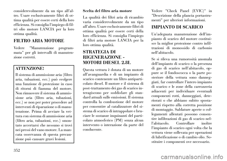 Lancia Voyager 2013 Libretto Uso Manutenzione (in Italian) considerevolmente da un tipo allal-
tro. Usare esclusivamente filtri di ot-
tima qualità per essere certi della loro
efficienza. Si consiglia limpiego di fil-
tri olio motore LANCIA per la loro
ott Lancia Voyager 2013 Libretto Uso Manutenzione (in Italian) considerevolmente da un tipo allal-
tro. Usare esclusivamente filtri di ot-
tima qualità per essere certi della loro
efficienza. Si consiglia limpiego di fil-
tri olio motore LANCIA per la loro
ott