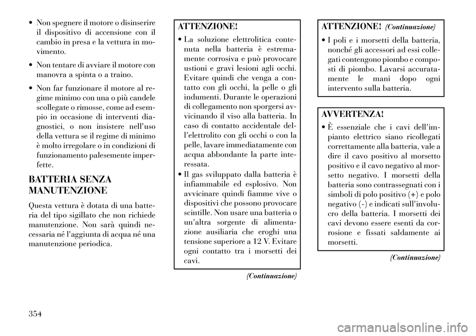 Lancia Voyager 2013 Libretto Uso Manutenzione (in Italian) Non spegnere il motore o disinserireil dispositivo di accensione con il
cambio in presa e la vettura in mo-
vimento.
Non tentare di avviare il motore con manovra a spinta o a traino.
Non far fun Lancia Voyager 2013 Libretto Uso Manutenzione (in Italian) Non spegnere il motore o disinserireil dispositivo di accensione con il
cambio in presa e la vettura in mo-
vimento.
Non tentare di avviare il motore con manovra a spinta o a traino.
Non far fun