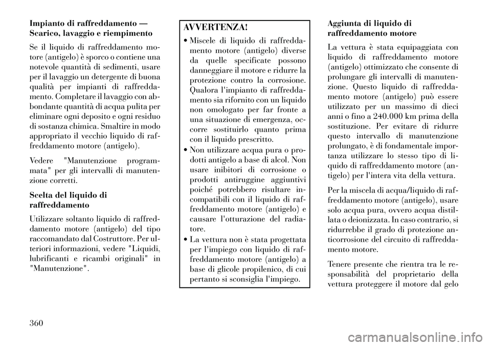 Lancia Voyager 2013 Libretto Uso Manutenzione (in Italian) Impianto di raffreddamento —
Scarico, lavaggio e riempimento
Se il liquido di raffreddamento mo-
tore (antigelo) è sporco o contiene una
notevole quantità di sedimenti, usare
per il lavaggio un de Lancia Voyager 2013 Libretto Uso Manutenzione (in Italian) Impianto di raffreddamento —
Scarico, lavaggio e riempimento
Se il liquido di raffreddamento mo-
tore (antigelo) è sporco o contiene una
notevole quantità di sedimenti, usare
per il lavaggio un de