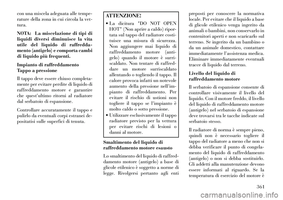 Lancia Voyager 2013 Libretto Uso Manutenzione (in Italian) con una miscela adeguata alle tempe-
rature della zona in cui circola la vet-
tura.
NOTA: La miscelazione di tipi di
liquidi diversi diminuisce la vita
utile del liquido di raffredda-
mento (antigelo) Lancia Voyager 2013 Libretto Uso Manutenzione (in Italian) con una miscela adeguata alle tempe-
rature della zona in cui circola la vet-
tura.
NOTA: La miscelazione di tipi di
liquidi diversi diminuisce la vita
utile del liquido di raffredda-
mento (antigelo)