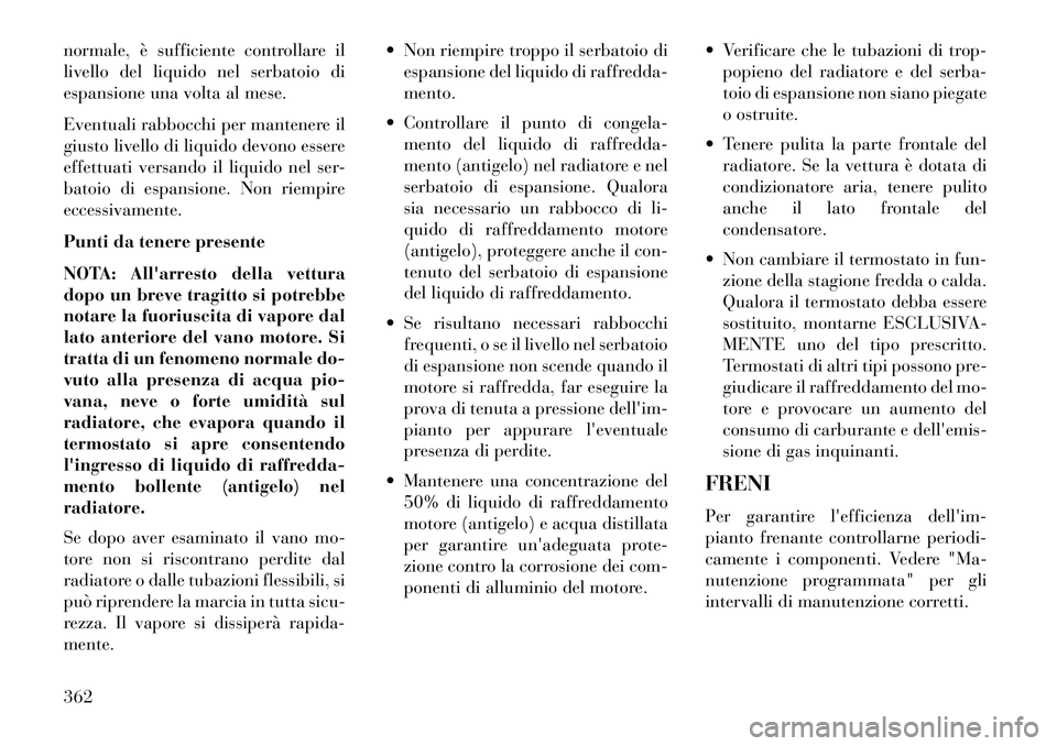 Lancia Voyager 2013 Libretto Uso Manutenzione (in Italian) normale, è sufficiente controllare il
livello del liquido nel serbatoio di
espansione una volta al mese.
Eventuali rabbocchi per mantenere il
giusto livello di liquido devono essere
effettuati versan Lancia Voyager 2013 Libretto Uso Manutenzione (in Italian) normale, è sufficiente controllare il
livello del liquido nel serbatoio di
espansione una volta al mese.
Eventuali rabbocchi per mantenere il
giusto livello di liquido devono essere
effettuati versan