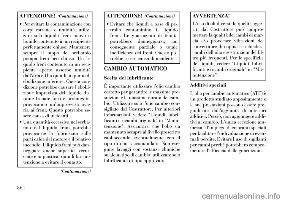 Lancia Voyager 2013 Libretto Uso Manutenzione (in Italian) ATTENZIONE!(Continuazione)
Per evitare la contaminazione con corpi estranei o umidità, utiliz-
zare solo liquido freni nuovo o
liquido contenuto in un recipiente
perfettamente chiuso. Mantenere
sem Lancia Voyager 2013 Libretto Uso Manutenzione (in Italian) ATTENZIONE!(Continuazione)
Per evitare la contaminazione con corpi estranei o umidità, utiliz-
zare solo liquido freni nuovo o
liquido contenuto in un recipiente
perfettamente chiuso. Mantenere
sem