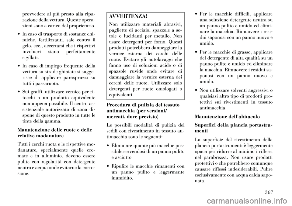Lancia Voyager 2013  Libretto Uso Manutenzione (in Italian) provvedere al più presto alla ripa-
razione della vettura. Queste opera-
zioni sono a carico del proprietario.
 In caso di trasporto di sostanze chi- miche, fertilizzanti, sale contro il
gelo, ecc.,