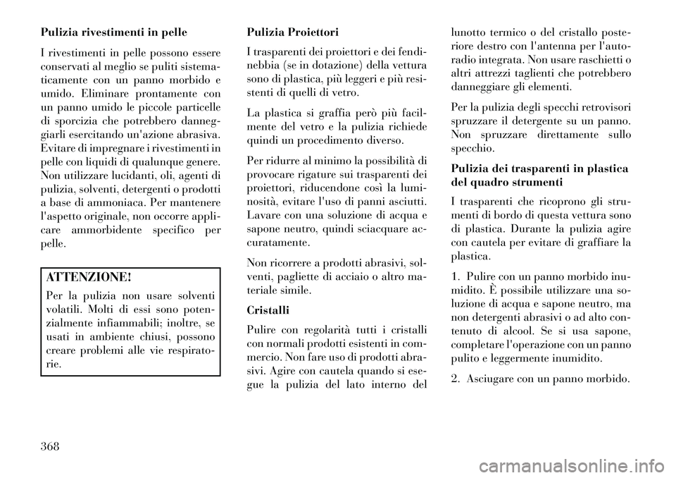 Lancia Voyager 2013  Libretto Uso Manutenzione (in Italian) Pulizia rivestimenti in pelle
I rivestimenti in pelle possono essere
conservati al meglio se puliti sistema-
ticamente con un panno morbido e
umido. Eliminare prontamente con
un panno umido le piccole