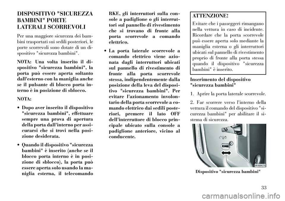 Lancia Voyager 2013 Libretto Uso Manutenzione (in Italian) DISPOSITIVO "SICUREZZA
BAMBINI" PORTE
LATERALI SCORREVOLI
Per una maggiore sicurezza dei bam-
bini trasportati sui sedili posteriori, le
porte scorrevoli sono dotate di un di-
spositivo "sicurezza bam Lancia Voyager 2013 Libretto Uso Manutenzione (in Italian) DISPOSITIVO "SICUREZZA
BAMBINI" PORTE
LATERALI SCORREVOLI
Per una maggiore sicurezza dei bam-
bini trasportati sui sedili posteriori, le
porte scorrevoli sono dotate di un di-
spositivo "sicurezza bam