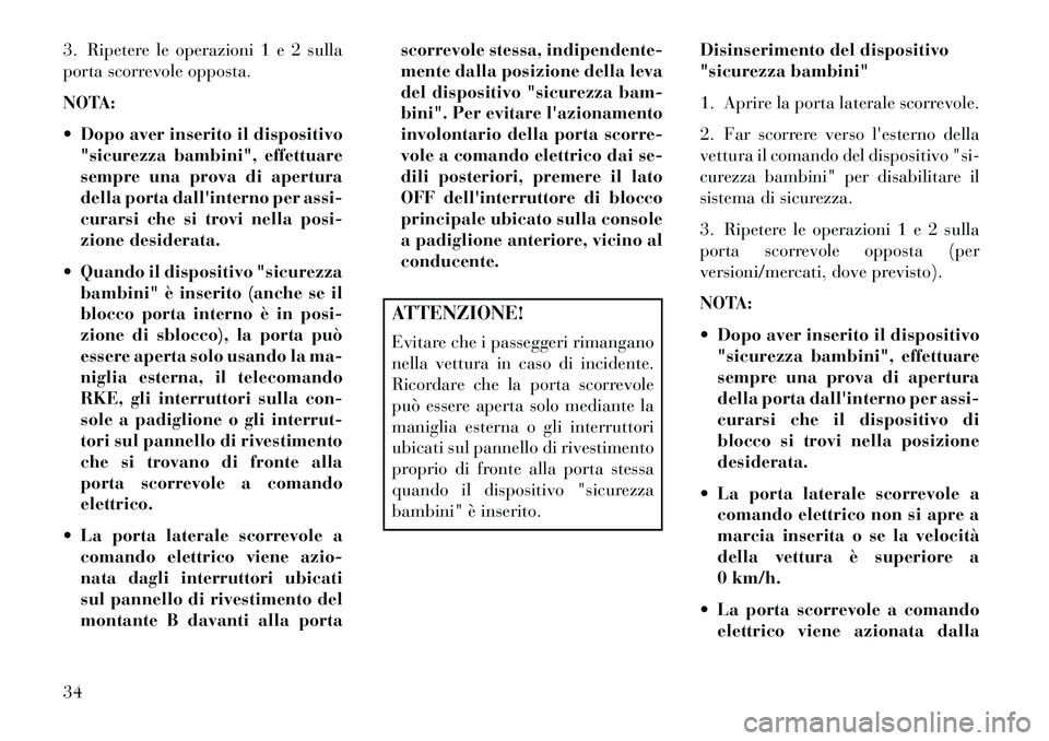 Lancia Voyager 2013 Libretto Uso Manutenzione (in Italian) 3. Ripetere le operazioni 1 e 2 sulla
porta scorrevole opposta.
NOTA:
Dopo aver inserito il dispositivo"sicurezza bambini", effettuare
sempre una prova di apertura
della porta dallinterno per assi- Lancia Voyager 2013 Libretto Uso Manutenzione (in Italian) 3. Ripetere le operazioni 1 e 2 sulla
porta scorrevole opposta.
NOTA:
Dopo aver inserito il dispositivo"sicurezza bambini", effettuare
sempre una prova di apertura
della porta dallinterno per assi-