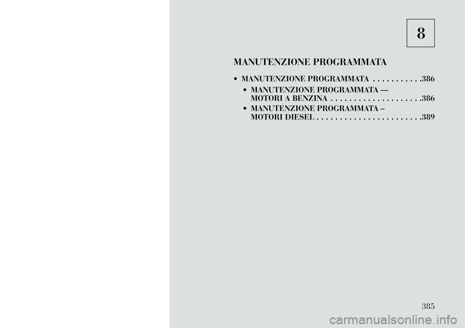 Lancia Voyager 2013 Libretto Uso Manutenzione (in Italian) 8
MANUTENZIONE PROGRAMMATA
MANUTENZIONE PROGRAMMATA . . . . . . . . . . .386 MANUTENZIONE PROGRAMMATA —MOTORI A BENZINA . . . . . . . . . . . . . . . . . . . .386
MANUTENZIONE PROGRAMMATA – Lancia Voyager 2013 Libretto Uso Manutenzione (in Italian) 8
MANUTENZIONE PROGRAMMATA
MANUTENZIONE PROGRAMMATA . . . . . . . . . . .386 MANUTENZIONE PROGRAMMATA —MOTORI A BENZINA . . . . . . . . . . . . . . . . . . . .386
MANUTENZIONE PROGRAMMATA –