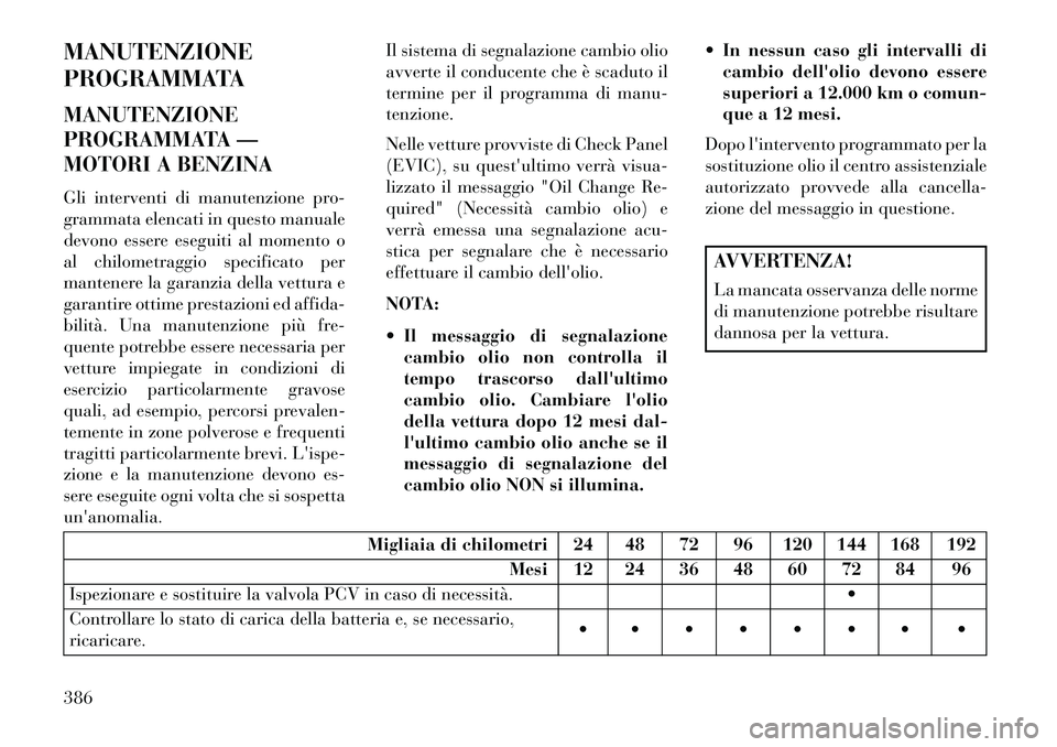 Lancia Voyager 2013 Libretto Uso Manutenzione (in Italian) MANUTENZIONE
PROGRAMMATA
MANUTENZIONE
PROGRAMMATA —
MOTORI A BENZINA
Gli interventi di manutenzione pro-
grammata elencati in questo manuale
devono essere eseguiti al momento o
al chilometraggio spe Lancia Voyager 2013 Libretto Uso Manutenzione (in Italian) MANUTENZIONE
PROGRAMMATA
MANUTENZIONE
PROGRAMMATA —
MOTORI A BENZINA
Gli interventi di manutenzione pro-
grammata elencati in questo manuale
devono essere eseguiti al momento o
al chilometraggio spe
