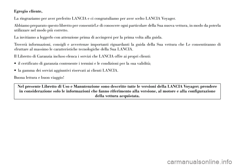 Lancia Voyager 2013  Libretto Uso Manutenzione (in Italian) Egregio cliente,
La ringraziamo per aver preferito LANCIA e ci congratuliamo per aver scelto LANCIA Voyager.
Abbiamo preparato questo libretto per consentirLe di conoscere ogni particolare della Sua n