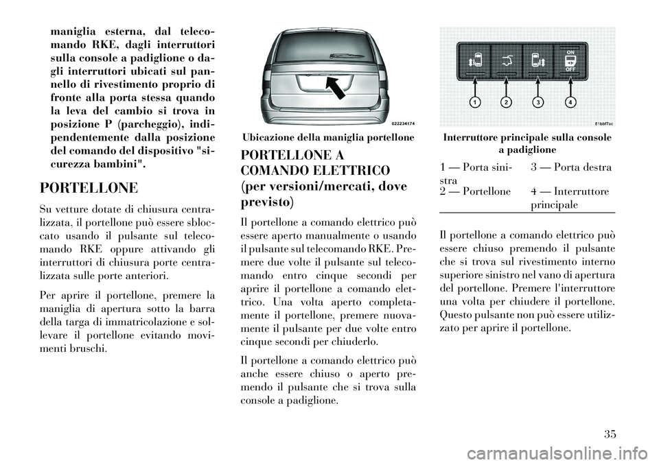 Lancia Voyager 2013 Libretto Uso Manutenzione (in Italian) maniglia esterna, dal teleco-
mando RKE, dagli interruttori
sulla console a padiglione o da-
gli interruttori ubicati sul pan-
nello di rivestimento proprio di
fronte alla porta stessa quando
la leva Lancia Voyager 2013 Libretto Uso Manutenzione (in Italian) maniglia esterna, dal teleco-
mando RKE, dagli interruttori
sulla console a padiglione o da-
gli interruttori ubicati sul pan-
nello di rivestimento proprio di
fronte alla porta stessa quando
la leva