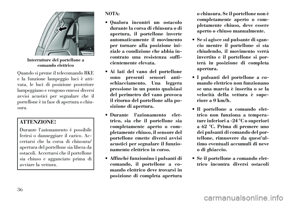 Lancia Voyager 2013 Libretto Uso Manutenzione (in Italian) Quando si preme il telecomando RKE
e la funzione lampeggio luci è atti-
vata, le luci di posizione posteriore
lampeggiano e vengono emessi diversi
avvisi acustici per segnalare che il
portellone è i Lancia Voyager 2013 Libretto Uso Manutenzione (in Italian) Quando si preme il telecomando RKE
e la funzione lampeggio luci è atti-
vata, le luci di posizione posteriore
lampeggiano e vengono emessi diversi
avvisi acustici per segnalare che il
portellone è i