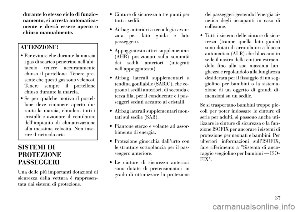 Lancia Voyager 2013 Libretto Uso Manutenzione (in Italian) durante lo stesso ciclo di funzio-
namento, si arresta automatica-
mente e dovrà essere aperto o
chiuso manualmente.ATTENZIONE!
Per evitare che durante la marciai gas di scarico penetrino nellabi- Lancia Voyager 2013 Libretto Uso Manutenzione (in Italian) durante lo stesso ciclo di funzio-
namento, si arresta automatica-
mente e dovrà essere aperto o
chiuso manualmente.ATTENZIONE!
Per evitare che durante la marciai gas di scarico penetrino nellabi-
