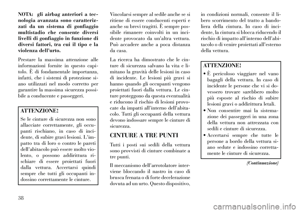 Lancia Voyager 2013 Libretto Uso Manutenzione (in Italian) NOTA: gli airbag anteriori a tec-
nologia avanzata sono caratteriz-
zati da un sistema di gonfiaggio
multistadio che consente diversi
livelli di gonfiaggio in funzione di
diversi fattori, tra cui il t Lancia Voyager 2013 Libretto Uso Manutenzione (in Italian) NOTA: gli airbag anteriori a tec-
nologia avanzata sono caratteriz-
zati da un sistema di gonfiaggio
multistadio che consente diversi
livelli di gonfiaggio in funzione di
diversi fattori, tra cui il t