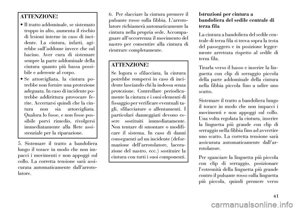 Lancia Voyager 2013 Libretto Uso Manutenzione (in Italian) ATTENZIONE!
Il tratto addominale, se sistematotroppo in alto, aumenta il rischio
di lesioni interne in caso di inci-
dente. La cintura, infatti, agi-
rebbe sulladdome invece che sul
bacino. Aver cu Lancia Voyager 2013 Libretto Uso Manutenzione (in Italian) ATTENZIONE!
Il tratto addominale, se sistematotroppo in alto, aumenta il rischio
di lesioni interne in caso di inci-
dente. La cintura, infatti, agi-
rebbe sulladdome invece che sul
bacino. Aver cu