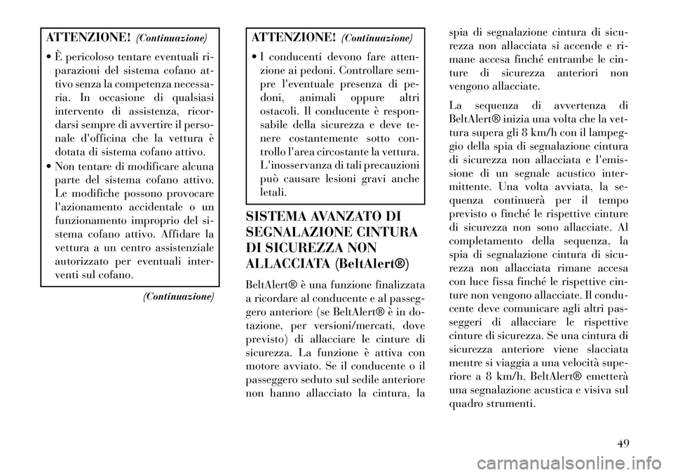 Lancia Voyager 2013  Libretto Uso Manutenzione (in Italian) ATTENZIONE!(Continuazione)
 È pericoloso tentare eventuali ri- parazioni del sistema cofano at-
tivo senza la competenza necessa-
ria. In occasione di qualsiasi
intervento di assistenza, ricor-
dars