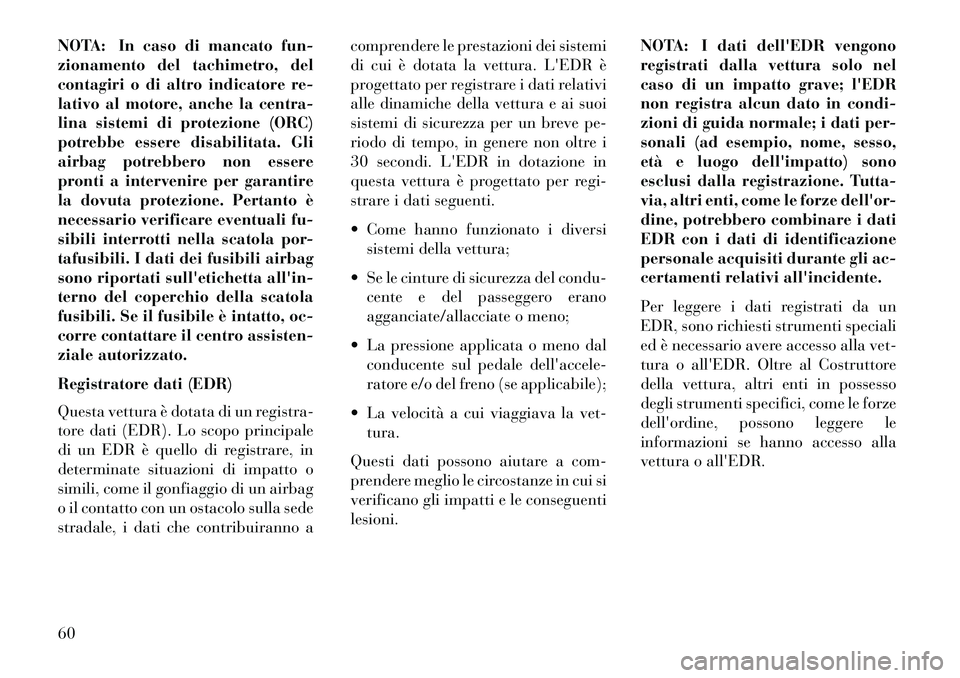 Lancia Voyager 2013  Libretto Uso Manutenzione (in Italian) NOTA: In caso di mancato fun-
zionamento del tachimetro, del
contagiri o di altro indicatore re-
lativo al motore, anche la centra-
lina sistemi di protezione (ORC)
potrebbe essere disabilitata. Gli
a