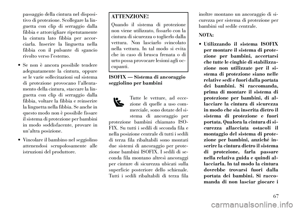 Lancia Voyager 2013  Libretto Uso Manutenzione (in Italian) passaggio della cintura nel disposi-
tivo di protezione. Scollegare la lin-
guetta con clip di serraggio dalla
fibbia e attorcigliare ripetutamente
la cintura lato fibbia per accor-
ciarla. Inserire l