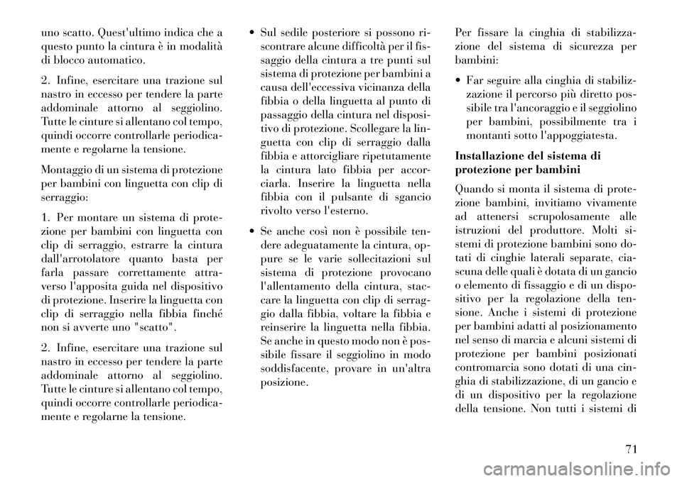 Lancia Voyager 2013  Libretto Uso Manutenzione (in Italian) uno scatto. Questultimo indica che a
questo punto la cintura è in modalità
di blocco automatico.
2. Infine, esercitare una trazione sul
nastro in eccesso per tendere la parte
addominale attorno al 