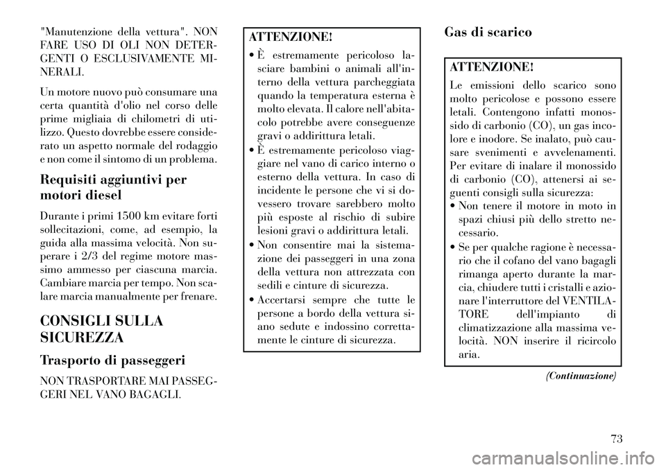 Lancia Voyager 2013  Libretto Uso Manutenzione (in Italian) "Manutenzione della vettura". NON
FARE USO DI OLI NON DETER-
GENTI O ESCLUSIVAMENTE MI-
NERALI.
Un motore nuovo può consumare una
certa quantità dolio nel corso delle
prime migliaia di chilometri d