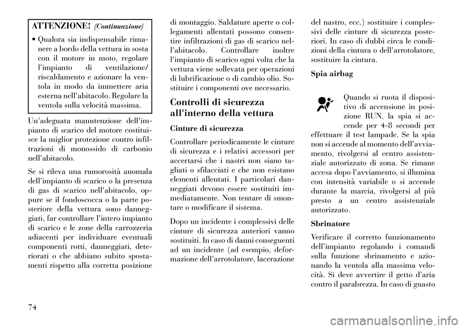 Lancia Voyager 2013  Libretto Uso Manutenzione (in Italian) ATTENZIONE!(Continuazione)
 Qualora sia indispensabile rima- nere a bordo della vettura in sosta
con il motore in moto, regolare
limpianto di ventilazione/
riscaldamento e azionare la ven-
tola in m