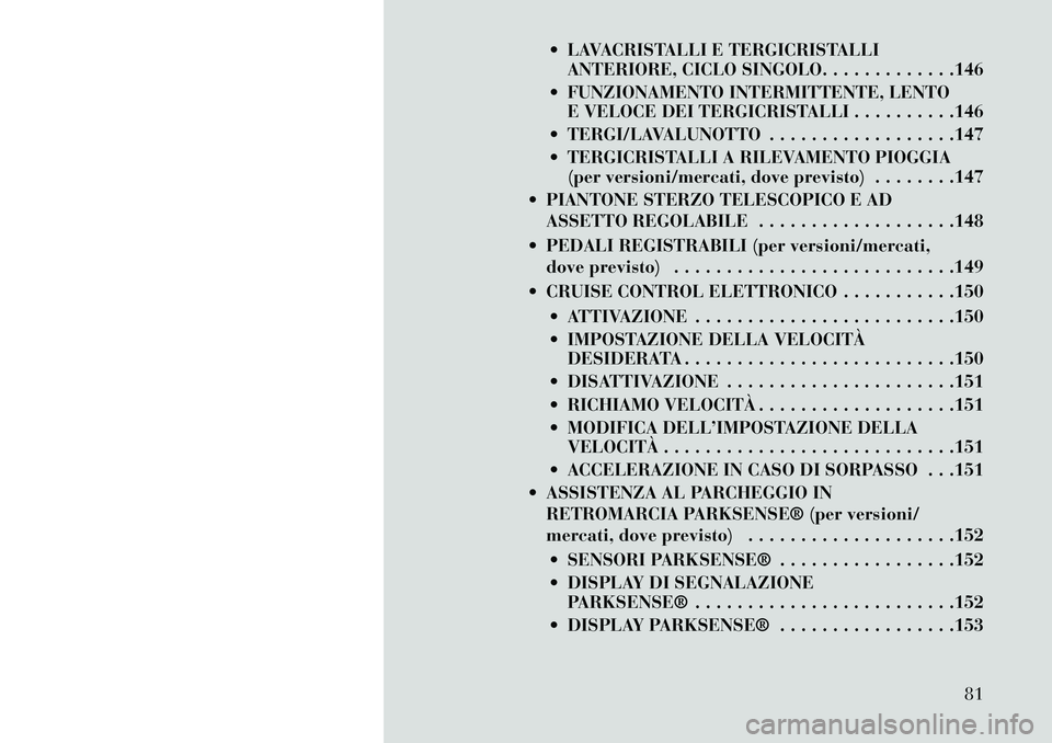 Lancia Voyager 2013  Libretto Uso Manutenzione (in Italian)  LAVACRISTALLI E TERGICRISTALLIANTERIORE, CICLO SINGOLO. . . . . . . . . . . . .146
 FUNZIONAMENTO INTERMITTENTE, LENTO E VELOCE DEI TERGICRISTALLI . . . . . . . . . .146
 TERGI/LAVALUNOTTO . . . .