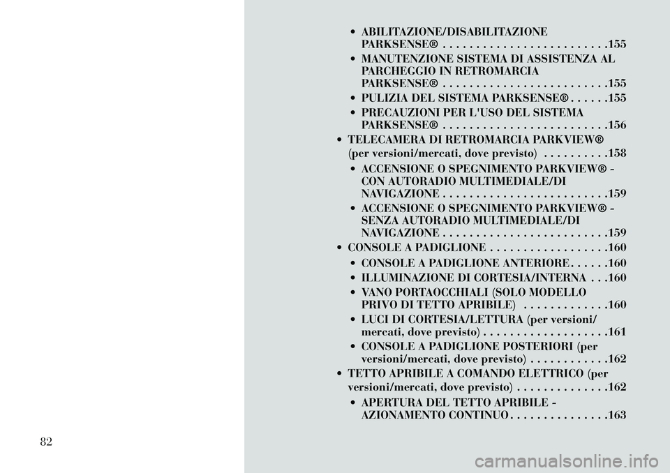 Lancia Voyager 2013  Libretto Uso Manutenzione (in Italian)  ABILITAZIONE/DISABILITAZIONEPARKSENSE® . . . . . . . . . . . . . . . . . . . . . . . . .155
 MANUTENZIONE SISTEMA DI ASSISTENZA AL PARCHEGGIO IN RETROMARCIA
PARKSENSE® . . . . . . . . . . . . . .