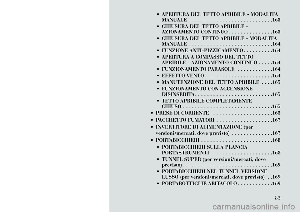 Lancia Voyager 2013  Libretto Uso Manutenzione (in Italian)  APERTURA DEL TETTO APRIBILE - MODALITÀMANUALE . . . . . . . . . . . . . . . . . . . . . . . . . . . .163
 CHIUSURA DEL TETTO APRIBILE - AZIONAMENTO CONTINUO . . . . . . . . . . . . . . .163
 CHIU
