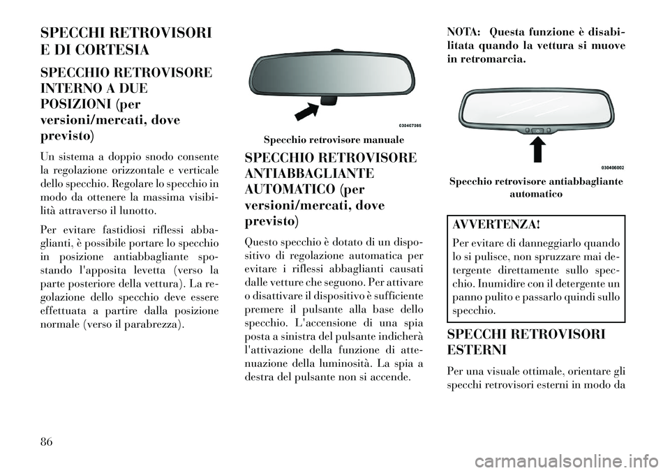 Lancia Voyager 2013 Libretto Uso Manutenzione (in Italian) SPECCHI RETROVISORI
E DI CORTESIA
SPECCHIO RETROVISORE
INTERNO A DUE
POSIZIONI (per
versioni/mercati, dove
previsto)
Un sistema a doppio snodo consente
la regolazione orizzontale e verticale
dello spe Lancia Voyager 2013 Libretto Uso Manutenzione (in Italian) SPECCHI RETROVISORI
E DI CORTESIA
SPECCHIO RETROVISORE
INTERNO A DUE
POSIZIONI (per
versioni/mercati, dove
previsto)
Un sistema a doppio snodo consente
la regolazione orizzontale e verticale
dello spe