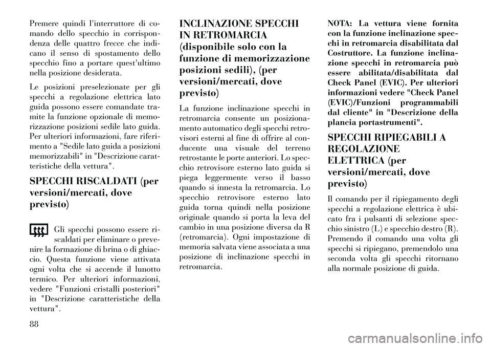 Lancia Voyager 2013 Libretto Uso Manutenzione (in Italian) Premere quindi linterruttore di co-
mando dello specchio in corrispon-
denza delle quattro frecce che indi-
cano il senso di spostamento dello
specchio fino a portare questultimo
nella posizione des Lancia Voyager 2013 Libretto Uso Manutenzione (in Italian) Premere quindi linterruttore di co-
mando dello specchio in corrispon-
denza delle quattro frecce che indi-
cano il senso di spostamento dello
specchio fino a portare questultimo
nella posizione des