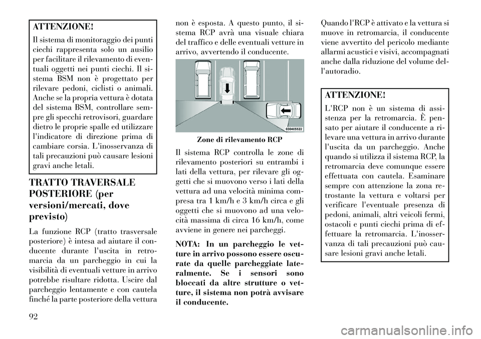 Lancia Voyager 2013 Libretto Uso Manutenzione (in Italian) ATTENZIONE!
Il sistema di monitoraggio dei punti
ciechi rappresenta solo un ausilio
per facilitare il rilevamento di even-
tuali oggetti nei punti ciechi. Il si-
stema BSM non è progettato per
rileva Lancia Voyager 2013 Libretto Uso Manutenzione (in Italian) ATTENZIONE!
Il sistema di monitoraggio dei punti
ciechi rappresenta solo un ausilio
per facilitare il rilevamento di even-
tuali oggetti nei punti ciechi. Il si-
stema BSM non è progettato per
rileva