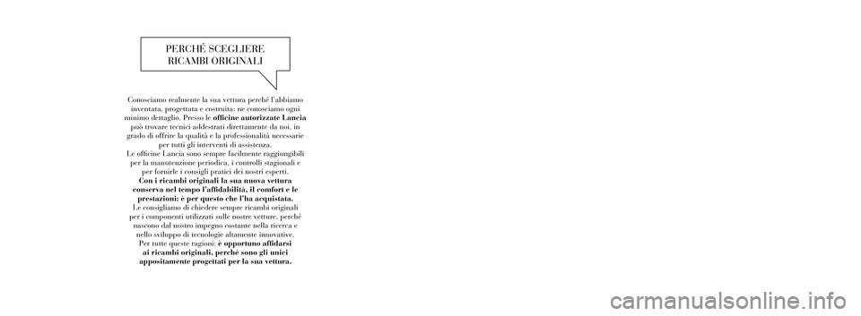 Lancia Voyager 2014  Libretto Uso Manutenzione (in Italian) Conosciamo realmente la sua vettura perché l’abbiamoinventata, progettata e costruita: ne conosciamo ogni
minimo dettaglio. Presso le of�cine autorizzate Lancia  può trovare tecnici addestrati dir