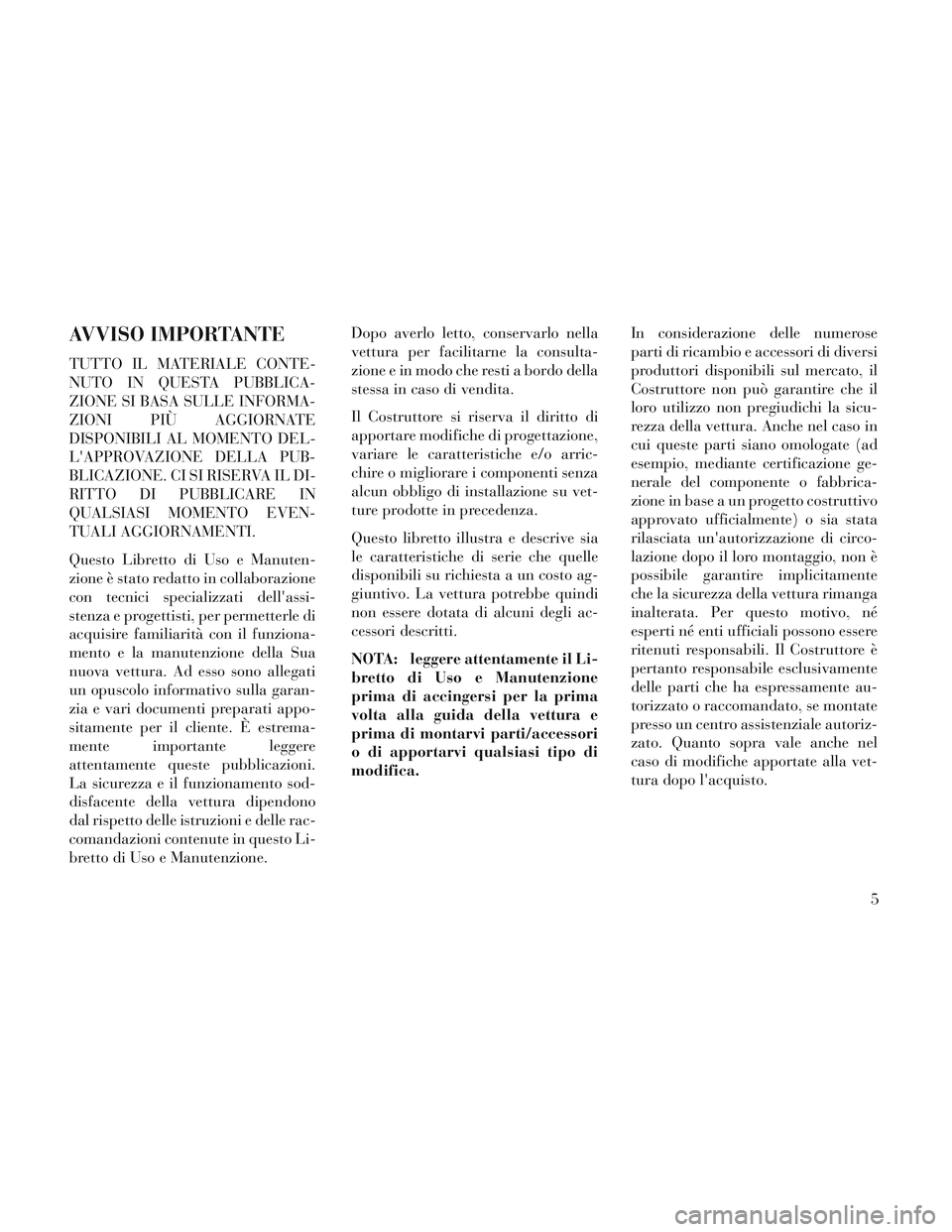 Lancia Voyager 2014 Libretto Uso Manutenzione (in Italian) AVVISO IMPORTANTE
TUTTO IL MATERIALE CONTE-
NUTO IN QUESTA PUBBLICA-
ZIONE SI BASA SULLE INFORMA-
ZIONI PIÙ AGGIORNATE
DISPONIBILI AL MOMENTO DEL-
LAPPROVAZIONE DELLA PUB-
BLICAZIONE. CI SI RISERVA Lancia Voyager 2014 Libretto Uso Manutenzione (in Italian) AVVISO IMPORTANTE
TUTTO IL MATERIALE CONTE-
NUTO IN QUESTA PUBBLICA-
ZIONE SI BASA SULLE INFORMA-
ZIONI PIÙ AGGIORNATE
DISPONIBILI AL MOMENTO DEL-
LAPPROVAZIONE DELLA PUB-
BLICAZIONE. CI SI RISERVA