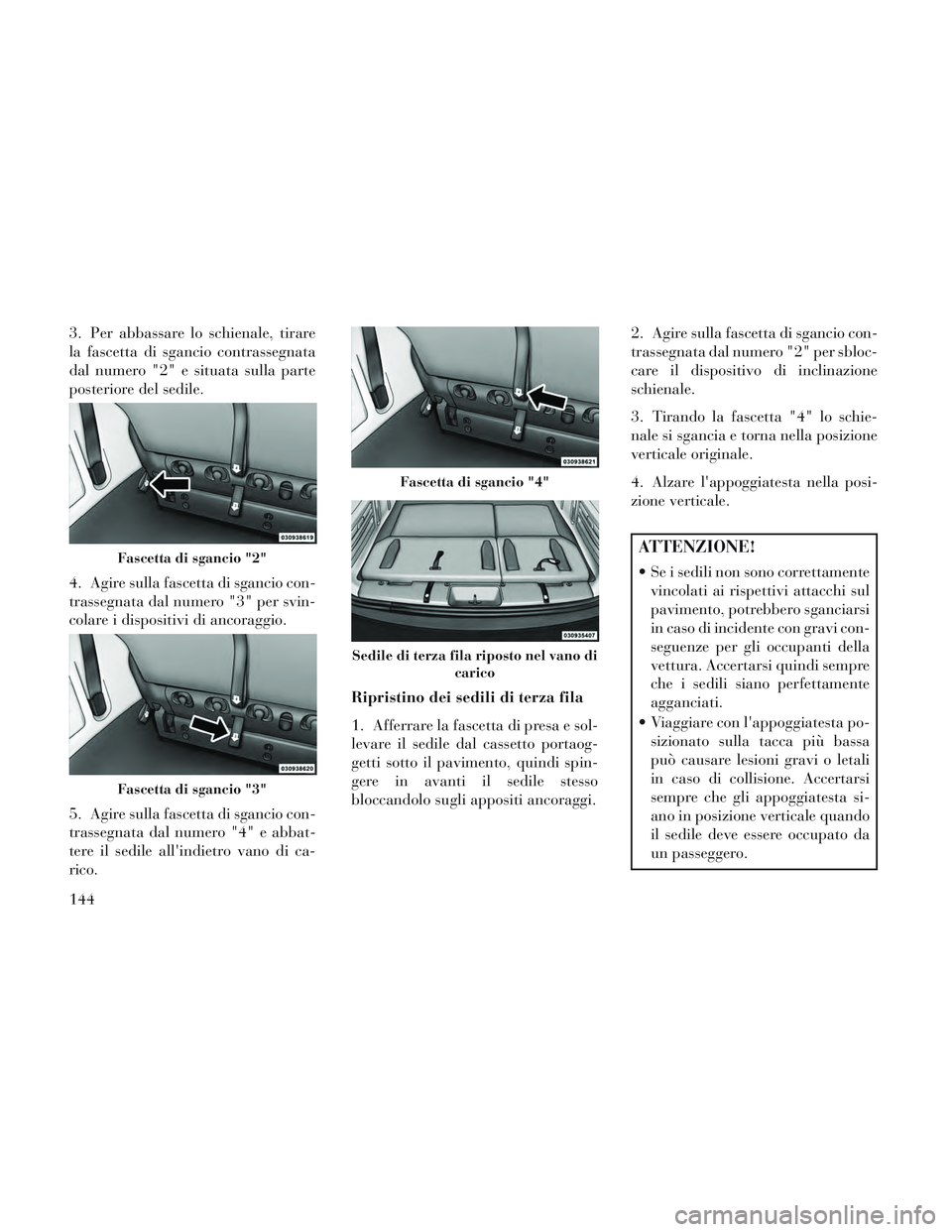 Lancia Voyager 2014  Libretto Uso Manutenzione (in Italian) 3. Per abbassare lo schienale, tirare
la fascetta di sgancio contrassegnata
dal numero "2" e situata sulla parte
posteriore del sedile.
4. Agire sulla fascetta di sgancio con-
trassegnata dal numero "
