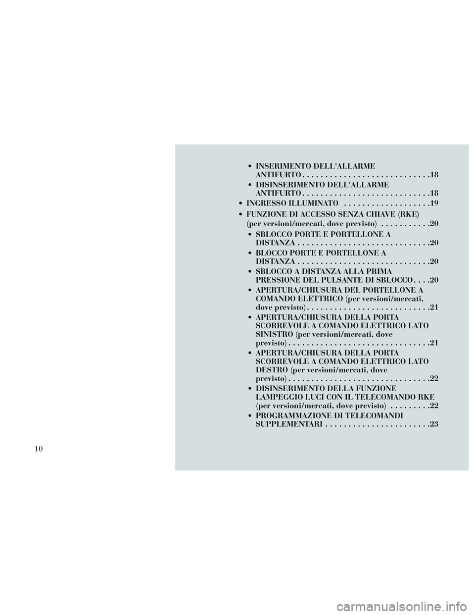Lancia Voyager 2014 Libretto Uso Manutenzione (in Italian) INSERIMENTO DELLALLARMEANTIFURTO ............................18
DISINSERIMENTO DELLALLARME ANTIFURTO ............................18
INGRESSO ILLUMINATO ...................19
FUNZIONE DI ACCESSO Lancia Voyager 2014 Libretto Uso Manutenzione (in Italian) INSERIMENTO DELLALLARMEANTIFURTO ............................18
DISINSERIMENTO DELLALLARME ANTIFURTO ............................18
INGRESSO ILLUMINATO ...................19
FUNZIONE DI ACCESSO