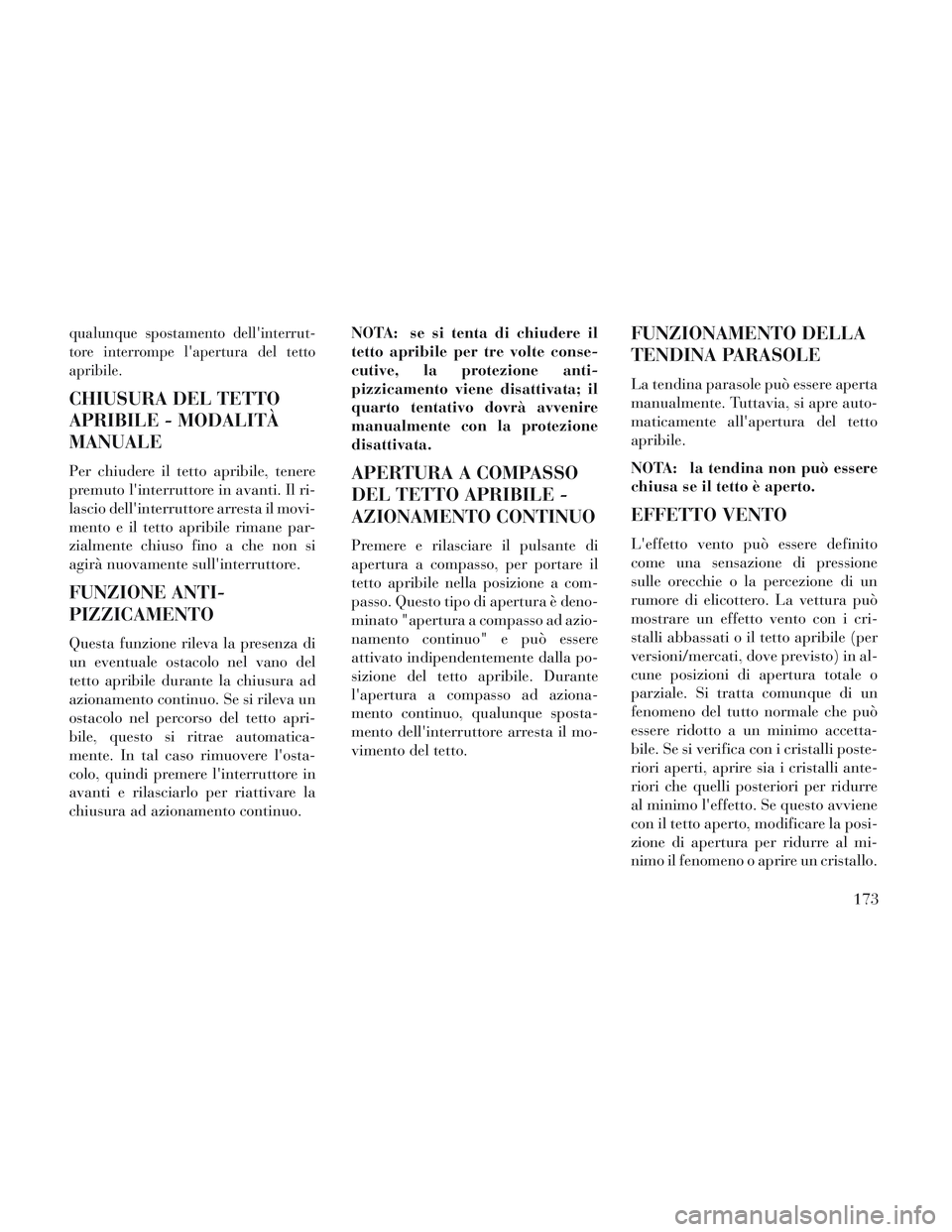 Lancia Voyager 2014  Libretto Uso Manutenzione (in Italian) qualunque spostamento dellinterrut-
tore interrompe lapertura del tetto
apribile.
CHIUSURA DEL TETTO
APRIBILE - MODALITÀ
MANUALE
Per chiudere il tetto apribile, tenere
premuto linterruttore in ava