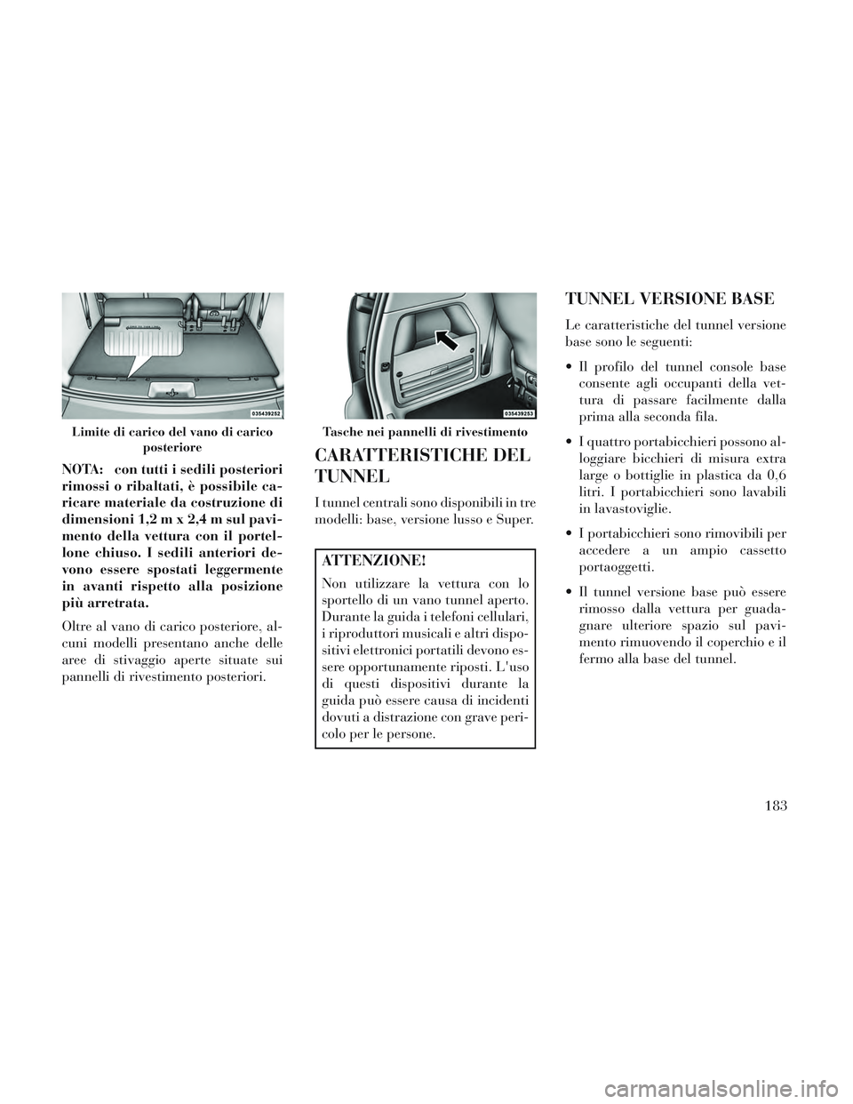 Lancia Voyager 2014  Libretto Uso Manutenzione (in Italian) NOTA: con tutti i sedili posteriori
rimossi o ribaltati, è possibile ca-
ricare materiale da costruzione di
dimensioni 1,2 m x 2,4 m sul pavi-
mento della vettura con il portel-
lone chiuso. I sedili