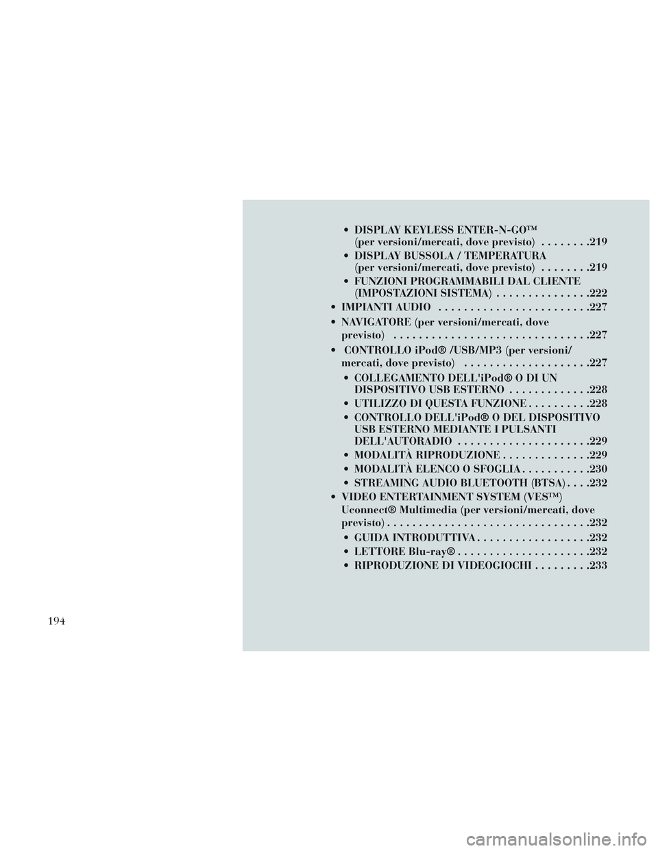 Lancia Voyager 2014  Libretto Uso Manutenzione (in Italian)  DISPLAY KEYLESS ENTER-N-GO™(per versioni/mercati, dove previsto) ........219
 DISPLAY BUSSOLA / TEMPERATURA (per versioni/mercati, dove previsto) ........219
 FUNZIONI PROGRAMMABILI DAL CLIENTE (IM