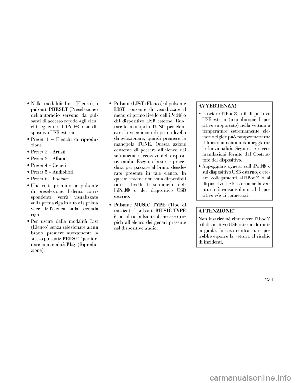 Lancia Voyager 2014 Libretto Uso Manutenzione (in Italian) Nella modalità List (Elenco), ipulsanti PRESET (Preselezione)
dellautoradio servono da pul-
santi di accesso rapido agli elen-
chi seguenti sulliPod® o sul di-
spositivo USB esterno.
Preset 1 †Lancia Voyager 2014 Libretto Uso Manutenzione (in Italian) Nella modalità List (Elenco), ipulsanti PRESET (Preselezione)
dellautoradio servono da pul-
santi di accesso rapido agli elen-
chi seguenti sulliPod® o sul di-
spositivo USB esterno.
Preset 1 â€