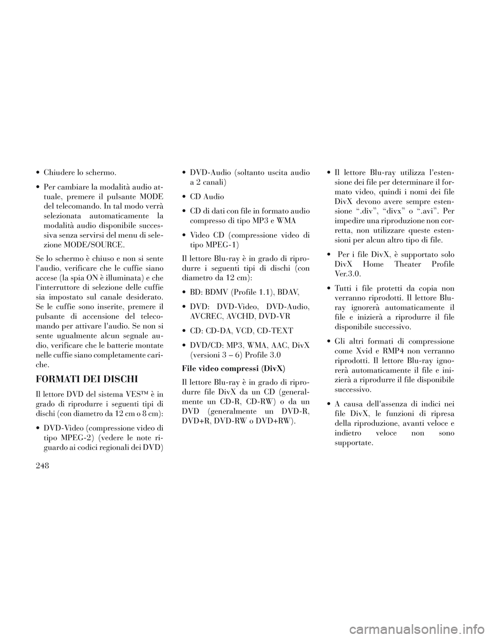 Lancia Voyager 2014 Libretto Uso Manutenzione (in Italian) Chiudere lo schermo.
Per cambiare la modalità audio at-tuale, premere il pulsante MODE
del telecomando. In tal modo verrà
selezionata automaticamente la
modalità audio disponibile succes-
siva se Lancia Voyager 2014 Libretto Uso Manutenzione (in Italian) Chiudere lo schermo.
Per cambiare la modalità audio at-tuale, premere il pulsante MODE
del telecomando. In tal modo verrà
selezionata automaticamente la
modalità audio disponibile succes-
siva se