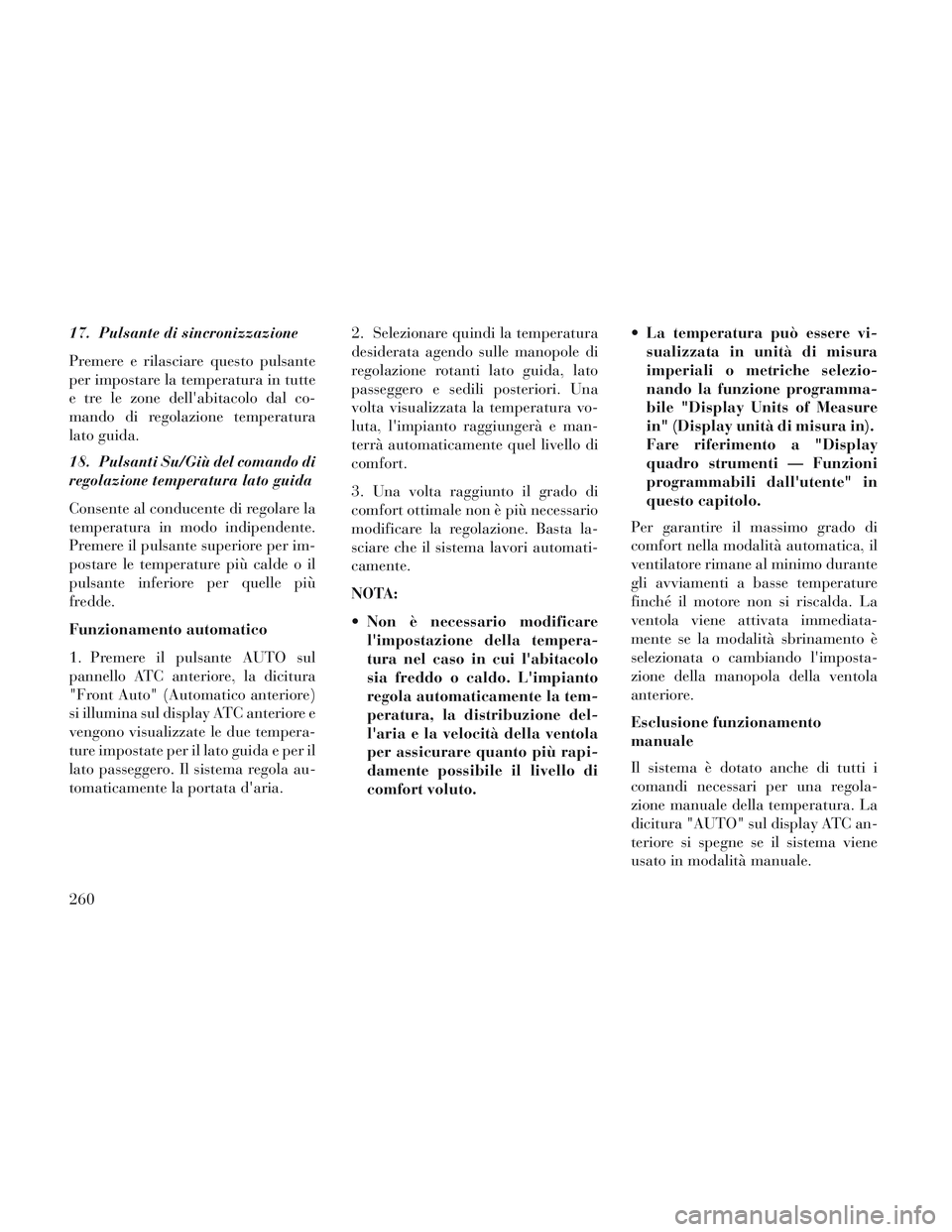Lancia Voyager 2014 Libretto Uso Manutenzione (in Italian) 17. Pulsante di sincronizzazione
Premere e rilasciare questo pulsante
per impostare la temperatura in tutte
e tre le zone dellabitacolo dal co-
mando di regolazione temperatura
lato guida.
18. Pulsan Lancia Voyager 2014 Libretto Uso Manutenzione (in Italian) 17. Pulsante di sincronizzazione
Premere e rilasciare questo pulsante
per impostare la temperatura in tutte
e tre le zone dellabitacolo dal co-
mando di regolazione temperatura
lato guida.
18. Pulsan