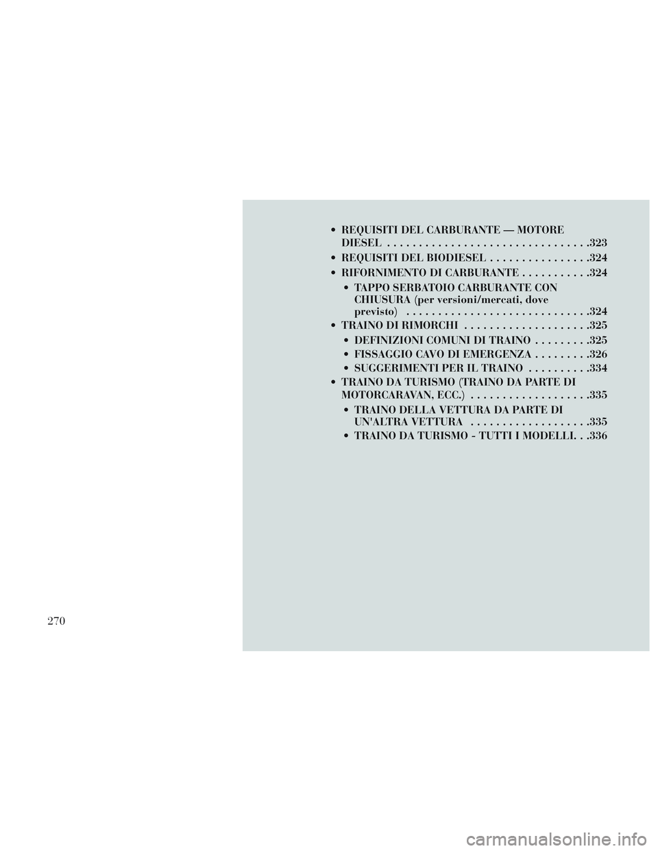 Lancia Voyager 2014 Libretto Uso Manutenzione (in Italian) REQUISITI DEL CARBURANTE — MOTOREDIESEL ............................... .323
REQUISITI DEL BIODIESEL ................324
RIFORNIMENTO DI CARBURANTE ...........324
TAPPO SERBATOIO CARBURANTE CON Lancia Voyager 2014 Libretto Uso Manutenzione (in Italian) REQUISITI DEL CARBURANTE — MOTOREDIESEL ............................... .323
REQUISITI DEL BIODIESEL ................324
RIFORNIMENTO DI CARBURANTE ...........324
TAPPO SERBATOIO CARBURANTE CON