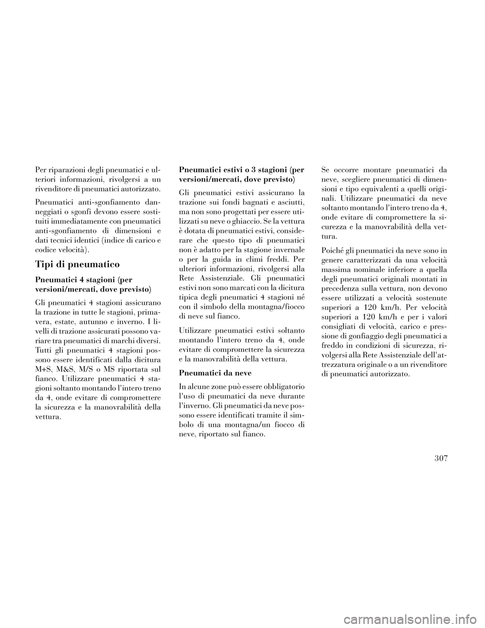 Lancia Voyager 2014  Libretto Uso Manutenzione (in Italian) Per riparazioni degli pneumatici e ul-
teriori informazioni, rivolgersi a un
rivenditore di pneumatici autorizzato.
Pneumatici anti-sgonfiamento dan-
neggiati o sgonfi devono essere sosti-
tuiti immed