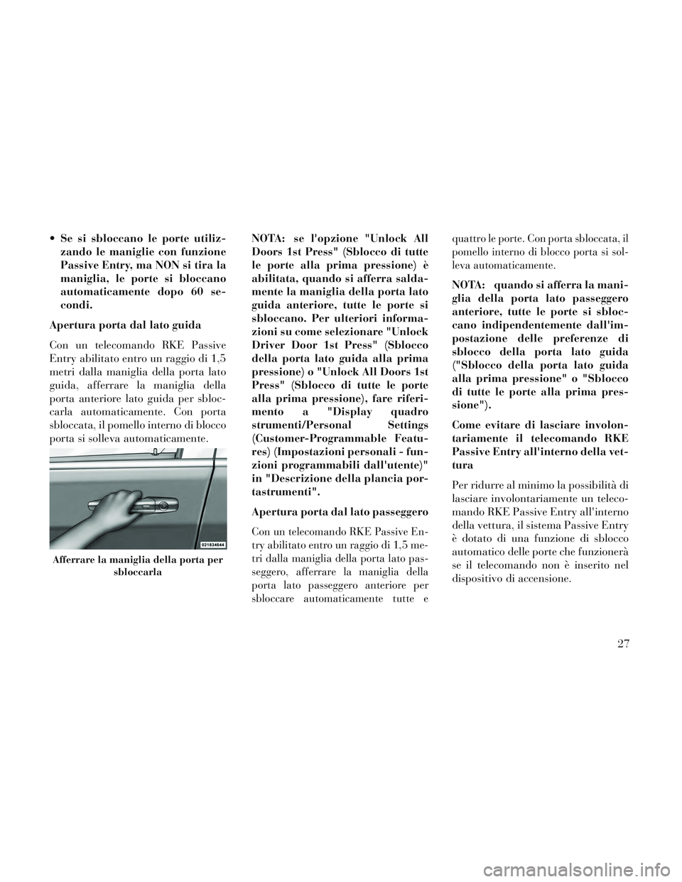 Lancia Voyager 2014 Libretto Uso Manutenzione (in Italian) Se si sbloccano le porte utiliz-zando le maniglie con funzione
Passive Entry, ma NON si tira la
maniglia, le porte si bloccano
automaticamente dopo 60 se-
condi.
Apertura porta dal lato guida
Con un Lancia Voyager 2014 Libretto Uso Manutenzione (in Italian) Se si sbloccano le porte utiliz-zando le maniglie con funzione
Passive Entry, ma NON si tira la
maniglia, le porte si bloccano
automaticamente dopo 60 se-
condi.
Apertura porta dal lato guida
Con un