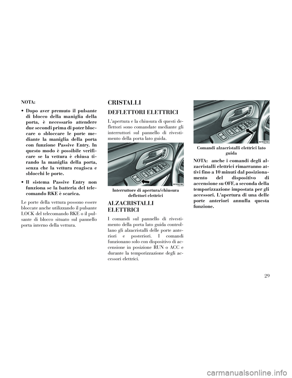 Lancia Voyager 2014  Libretto Uso Manutenzione (in Italian) NOTA:
 Dopo aver premuto il pulsantedi blocco della maniglia della
porta, è necessario attendere
due secondi prima di poter bloc-
care o sbloccare le porte me-
diante la maniglia della porta
con funz