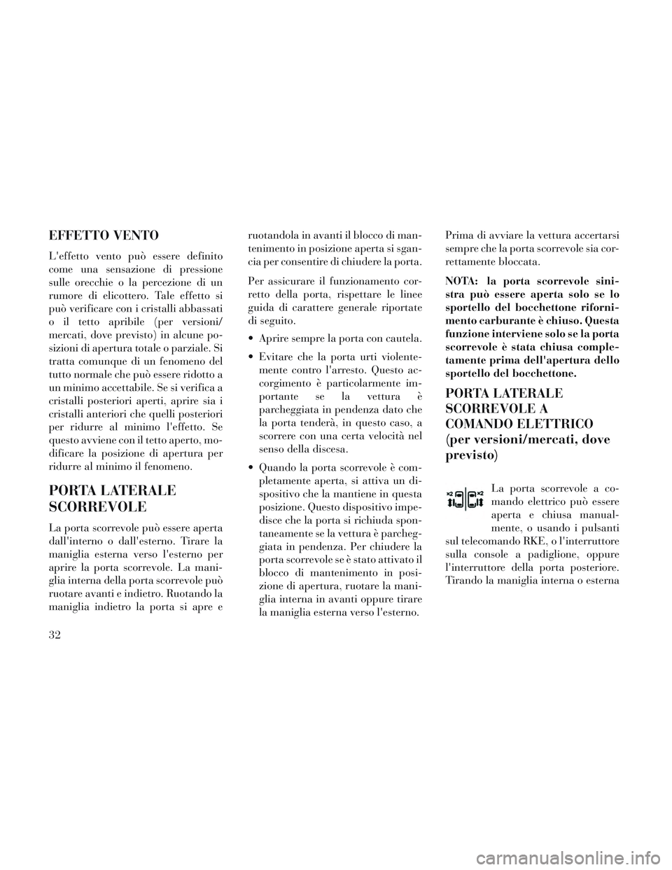 Lancia Voyager 2014 Libretto Uso Manutenzione (in Italian) EFFETTO VENTO
Leffetto vento può essere definito
come una sensazione di pressione
sulle orecchie o la percezione di un
rumore di elicottero. Tale effetto si
può verificare con i cristalli abbassati Lancia Voyager 2014 Libretto Uso Manutenzione (in Italian) EFFETTO VENTO
Leffetto vento può essere definito
come una sensazione di pressione
sulle orecchie o la percezione di un
rumore di elicottero. Tale effetto si
può verificare con i cristalli abbassati
