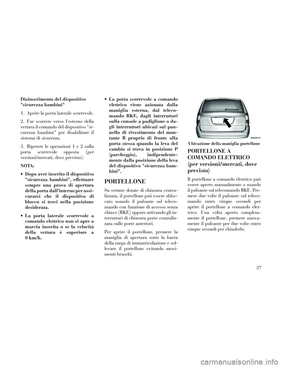 Lancia Voyager 2014 Libretto Uso Manutenzione (in Italian) Disinserimento del dispositivo
"sicurezza bambini"
1. Aprire la porta laterale scorrevole.
2. Far scorrere verso lesterno della
vettura il comando del dispositivo "si-
curezza bambini" per disabilita Lancia Voyager 2014 Libretto Uso Manutenzione (in Italian) Disinserimento del dispositivo
"sicurezza bambini"
1. Aprire la porta laterale scorrevole.
2. Far scorrere verso lesterno della
vettura il comando del dispositivo "si-
curezza bambini" per disabilita