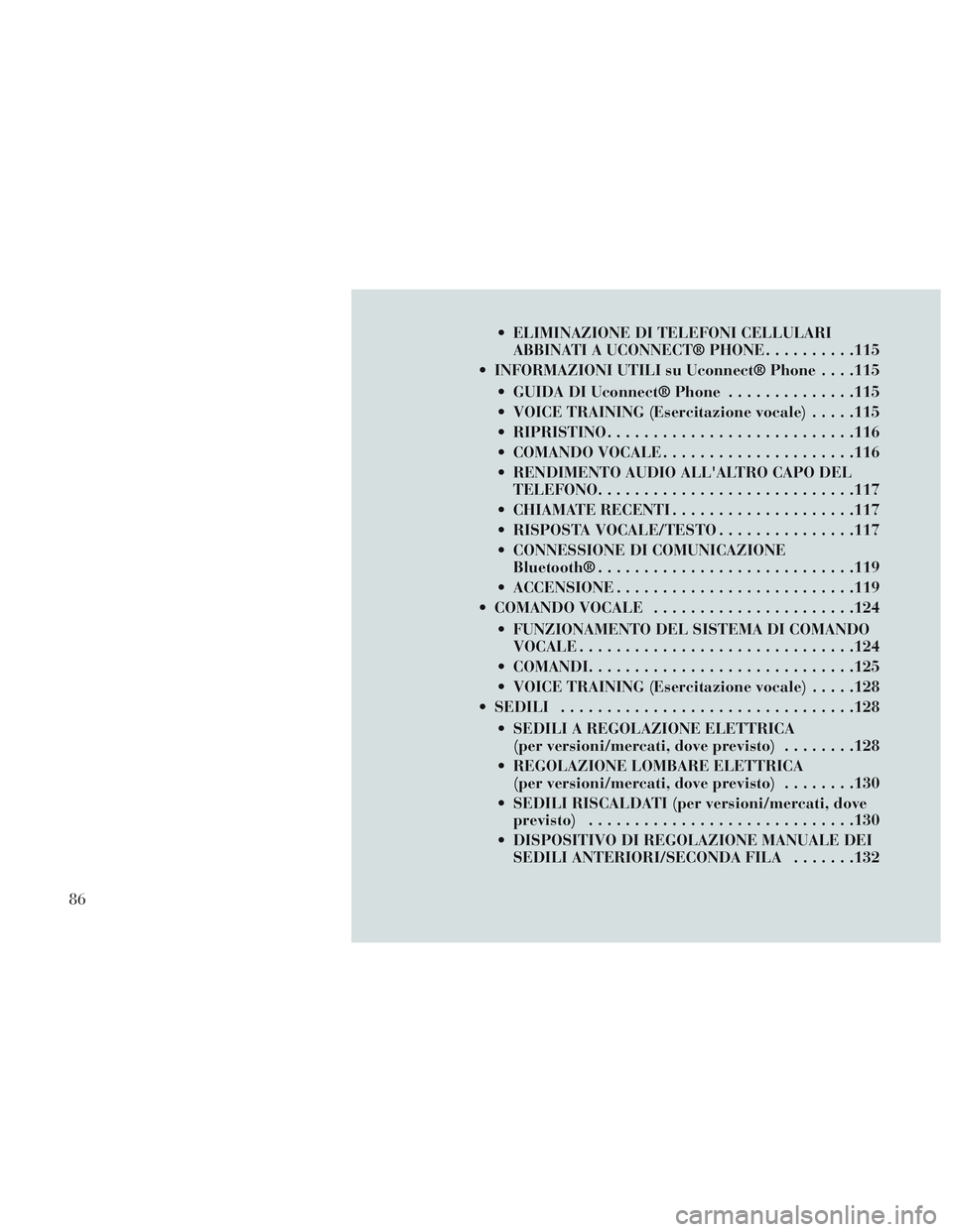 Lancia Voyager 2014  Libretto Uso Manutenzione (in Italian)  ELIMINAZIONE DI TELEFONI CELLULARIABBINATI A UCONNECT® PHONE ..........115
 INFORMAZIONI UTILI su Uconnect® Phone . . . .115
 GUIDA DI Uconnect® Phone ..............115
 VOICE TRAINING (Esercitazi